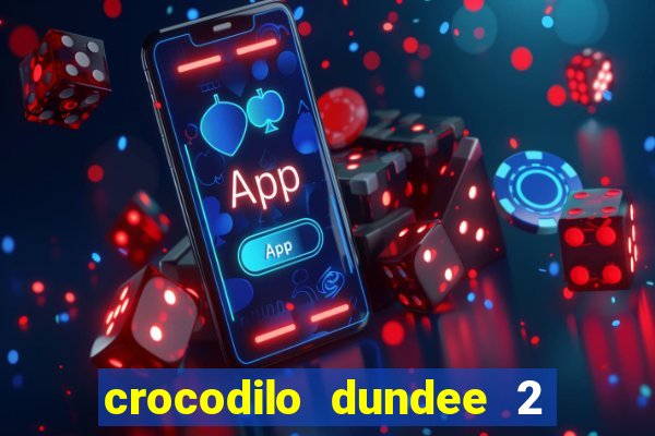 crocodilo dundee 2 filme completo dublado